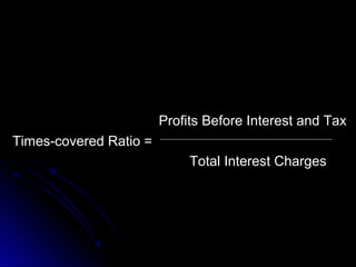 Profits Before Interest and Tax
Times-covered Ratio =
Total Interest Charges

 