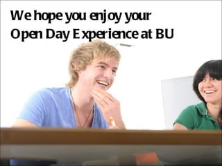 We hope you enjoy your Open Day Experience at BU 
