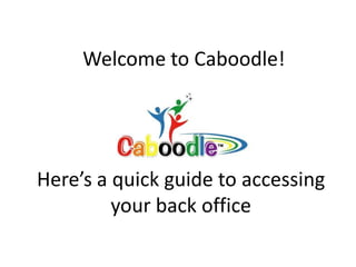 Welcome to Caboodle! Here’s a quick guide to accessing your back office 