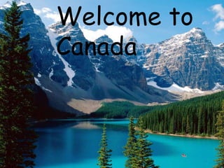 Welcome to
Canada