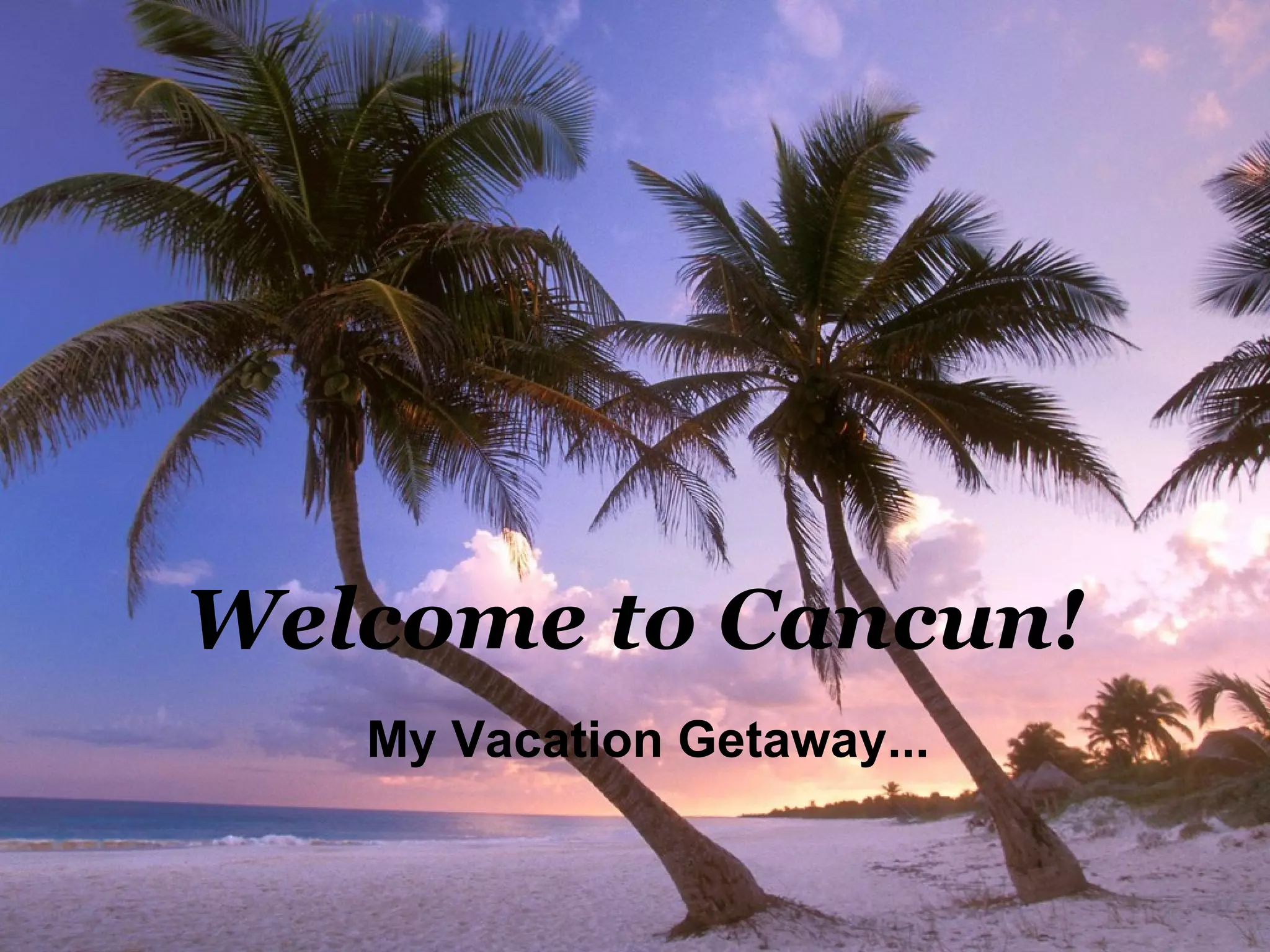 Welcome to Cancun! My Vacation Getaway...