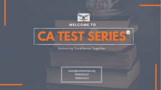 WELCOME TO
CA TEST SERIES
Achieving Excellence Together
TM
exam@catestseries.org
9988483167
7888634515
 