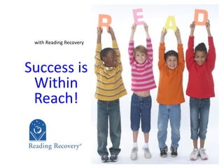 with Reading Recovery
Success is
Within
Reach!
 