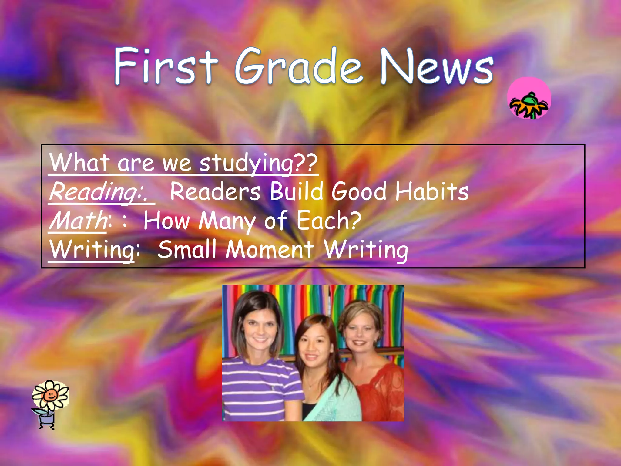What are we studying??
Reading:. Readers Build Good Habits
Math: : How Many of Each?
Writing: Small Moment Writing
 