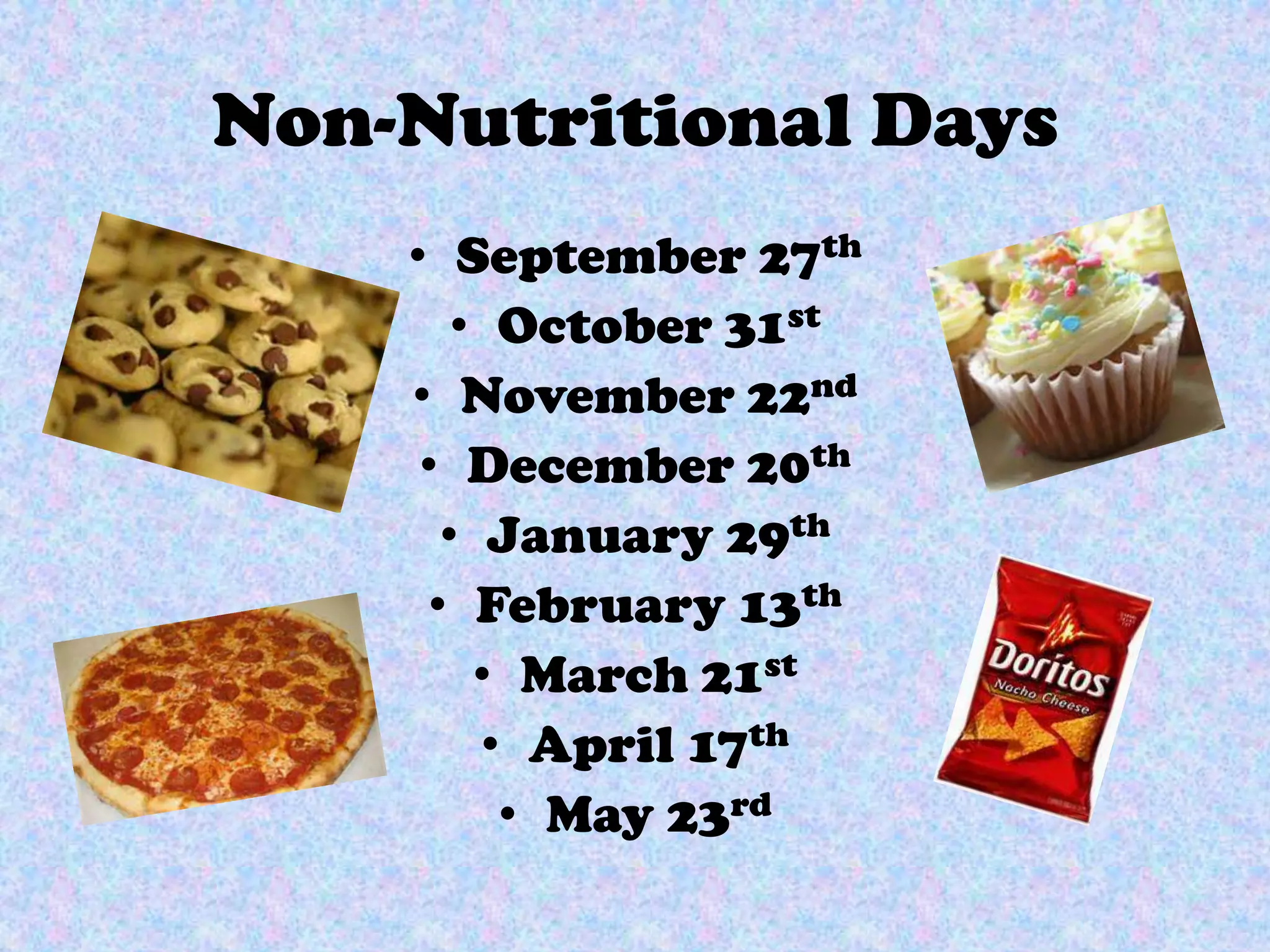Non-Nutritional Days
• September 27th
• October 31st
• November 22nd
• December 20th
• January 29th
• February 13th
• March 21st
• April 17th
• May 23rd
 