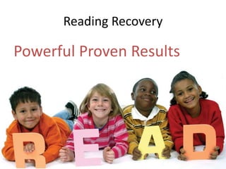 Reading Recovery 
Powerful Proven Results 
 