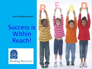 with Reading Recovery 
Success is 
Within 
Reach! 
 