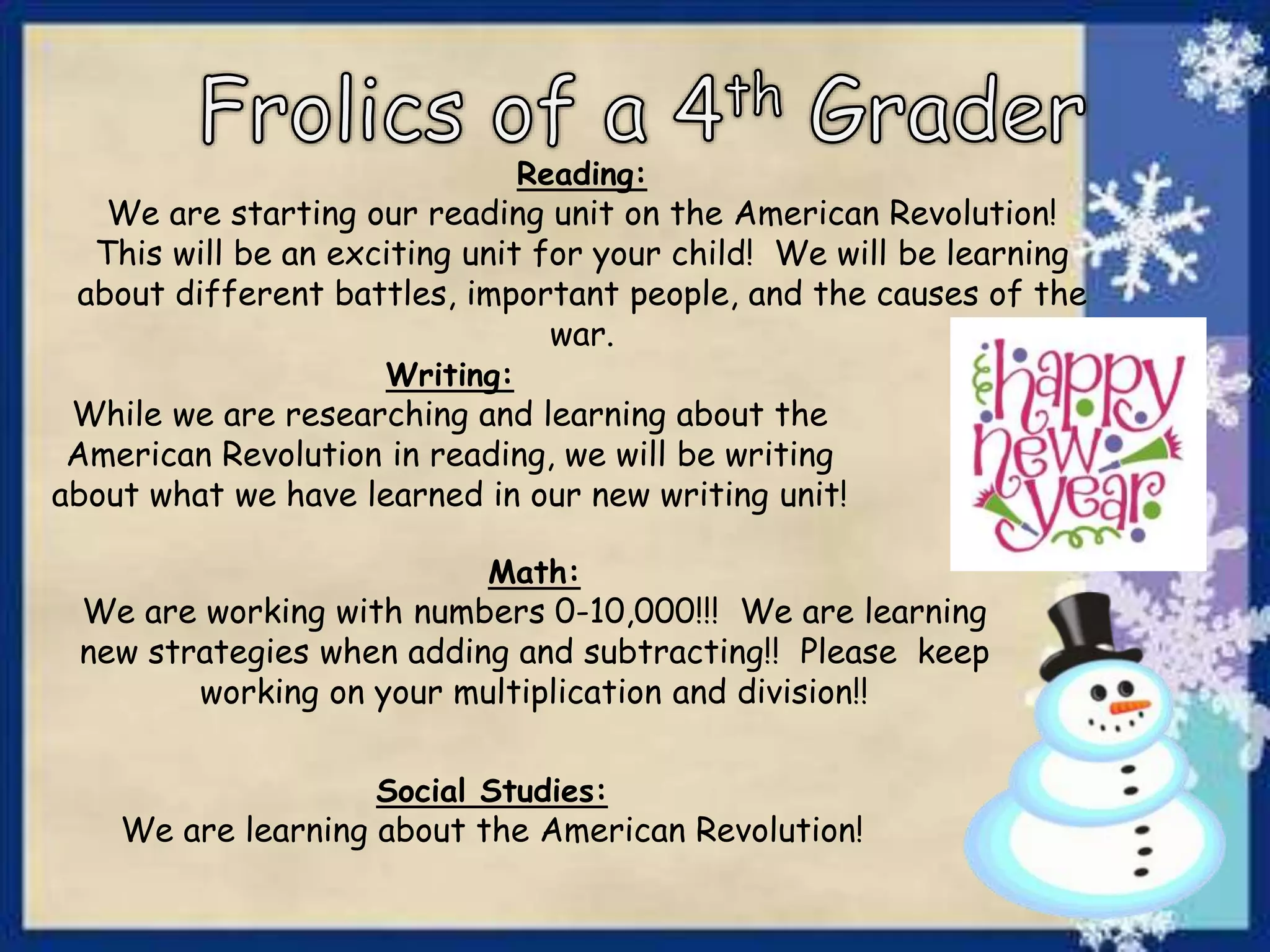 Reading:
We are starting our reading unit on the American Revolution!
This will be an exciting unit for your child! We will be learning
about different battles, important people, and the causes of the
war.
Writing:
While we are researching and learning about the
American Revolution in reading, we will be writing
about what we have learned in our new writing unit!
Math:
We are working with numbers 0-10,000!!! We are learning
new strategies when adding and subtracting!! Please keep
working on your multiplication and division!!
Social Studies:
We are learning about the American Revolution!
 