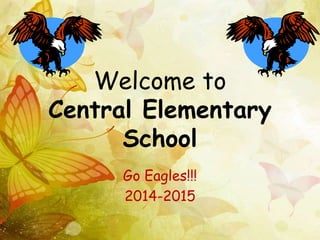 Welcome to 
Central Elementary 
School 
Go Eagles!!! 
2014-2015 
 