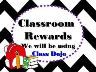 ClassroomClassroom
RewardsRewards
We will be usingWe will be using
Class DojoClass Dojo
 