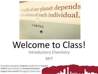 Welcome to Class!
Introductory Chemistry
MrT
 