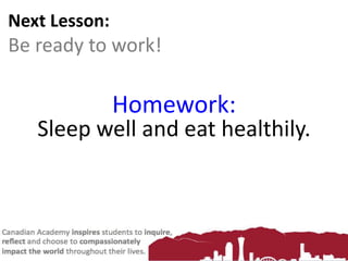 Next Lesson:
Be ready to work!
Homework:
Sleep well and eat healthily.
 