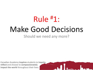 Rule #1:
Make Good Decisions
Should we need any more?
 