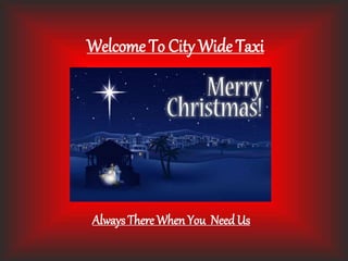 Welcome To City Wide Taxi
Always There When You Need Us
 