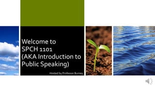 Welcome to
SPCH 1101
(AKA Introduction to
Public Speaking)
Hosted by Professor Burney
 