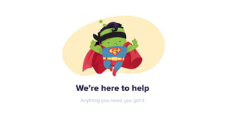 We’re here to help
Anything you need, you got it
 