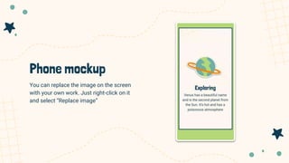 Phone mockup
You can replace the image on the screen
with your own work. Just right-click on it
and select “Replace image”
 