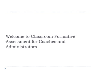 Welcome to Classroom Formative Assessment for Coaches and Administrators  