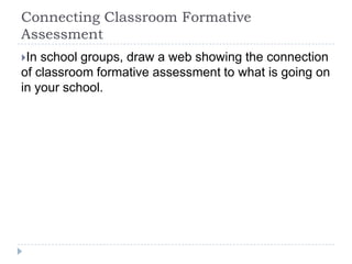 Connecting Classroom Formative AssessmentIn school groups, draw a web showing the connection of classroom formative assessment to what is going on in your school.
