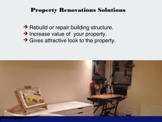 Property Renovations Solutions
 Rebuild or repair building structure.
 Increase value of your property.
 Gives attractive look to the property.
 