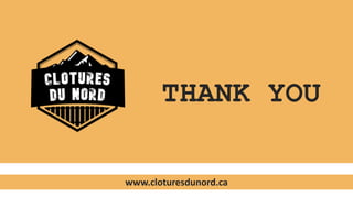 THANK YOU
www.cloturesdunord.ca
 