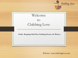 Welcome
to
Clubbing Love
Online Shopping Mall: Buy Clubbing Dresses for Women
Website: www.clubbinglove.com
 