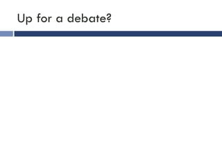 Up for a debate?
 