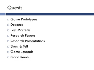 Quests
   Game Prototypes
   Debates
   Post Mortems
   Research Papers
   Research Presentations
   Show & Tell
   Game Journals
   Good Reads
 