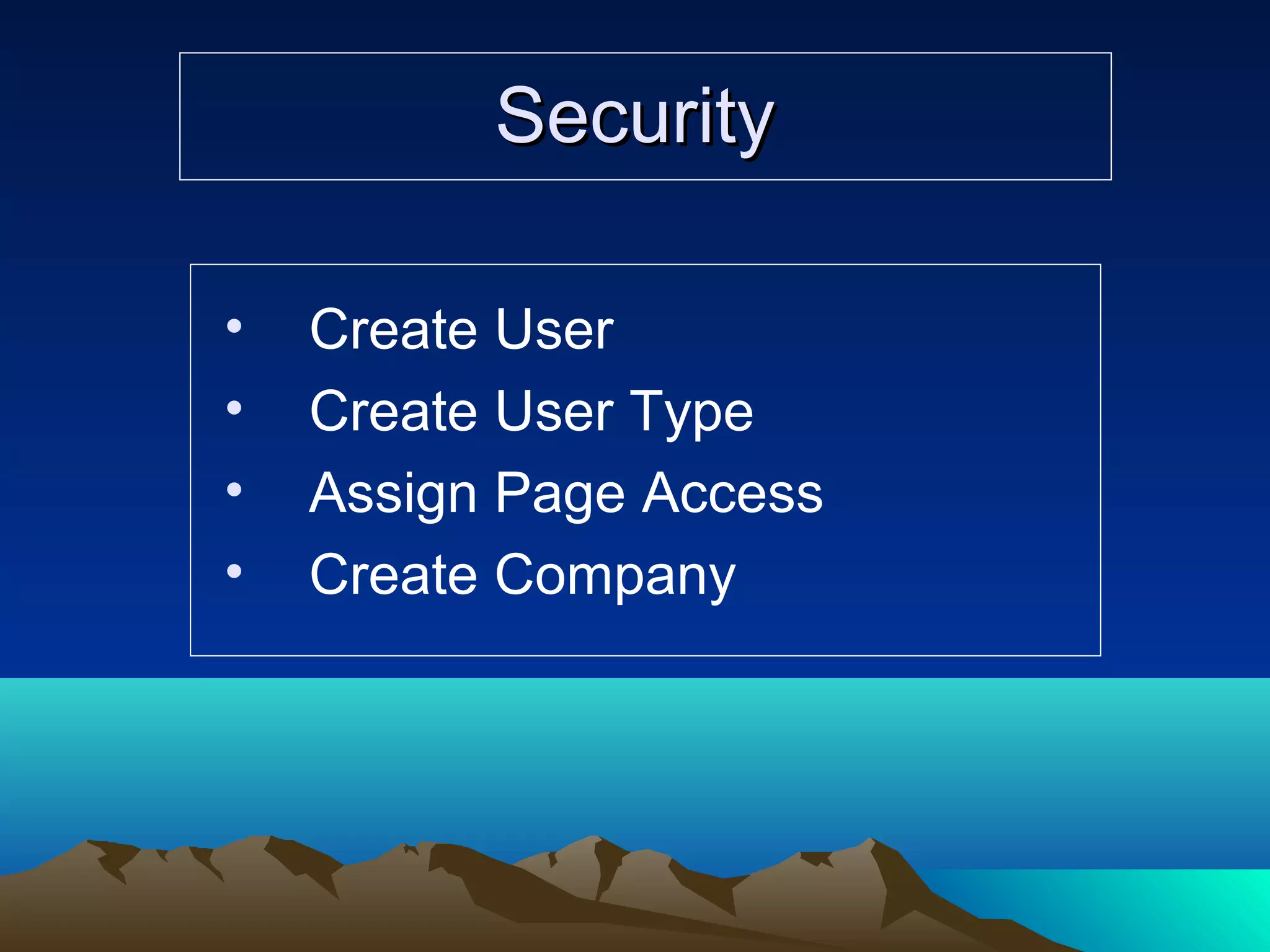 SecuritySecurity
• Create User
• Create User Type
• Assign Page Access
• Create Company
 