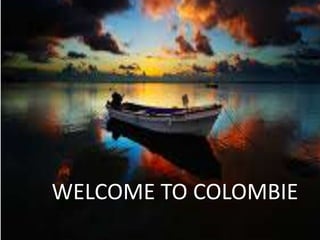 WELCOME TO COLOMBIE
 