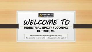 WELCOME TO
INDUSTRIAL EPOXY FLOORING
DETROIT, MI.
www.commercialpaintingservices.com/
elastomeric-commercial-roofing-contractor-detroit
 