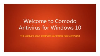 Welcome to Comodo
Antivirus for Windows 10
THE WORLD'S ONLY COMPLETE ANTIVIRUS FOR $4.99/YEAR
 