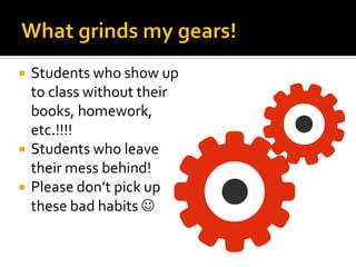 Students who show up
to class without their
books, homework,
etc.!!!!
 Students who leave
their mess behind!
 Please don’t pick up
these bad habits 
 