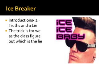  Introductions- 2
Truths and a Lie
 The trick is for we
as the class figure
out which is the lie
 
