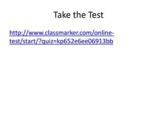 Take the Test
http://www.classmarker.com/onlinetest/start/?quiz=kp652e6ee06913bb

 