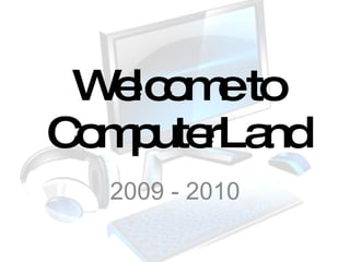 Welcome to ComputerLand 2009 - 2010 