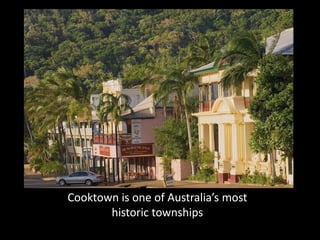 Cooktown is one of Australia’s most
       historic townships
 