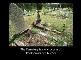 The Cemetery is a microcosm of
    Cooktown’s rich history
 