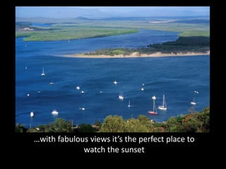 …with fabulous views it’s the perfect place to
             watch the sunset
 