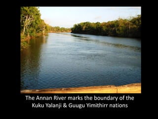The Annan River marks the boundary of the
  Kuku Yalanji & Guugu Yimithirr nations
 