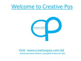 Visit: www.creativepos.com.bd
Develop by Creative Software. Copyright© Creative Pos 2019
Welcome to Creative Pos
 