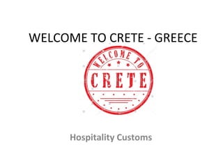 WELCOME TO CRETE - GREECE
Hospitality Customs
 