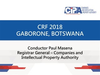 SPACE ALLOCATED FOR THE
HEADING
Conductor Paul Masena
Registrar General – Companies and
Intellectual Property Authority
CRF 2018
GABORONE, BOTSWANA
 
