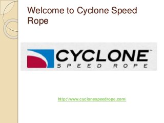 Welcome to Cyclone Speed
Rope
http://www.cyclonespeedrope.com/
 