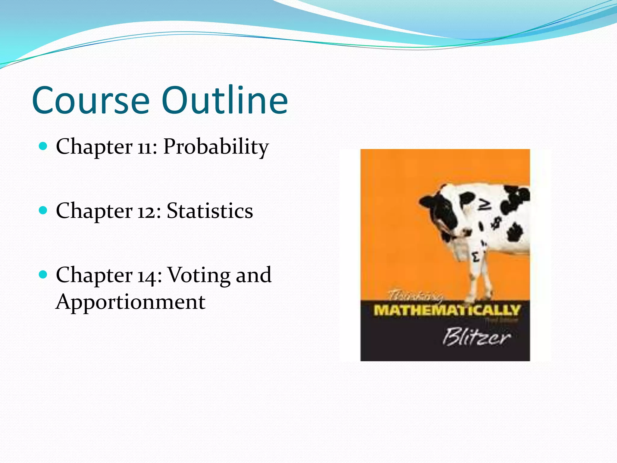 Course OutlineChapter 11: ProbabilityChapter 12: StatisticsChapter 14: Voting and Apportionment