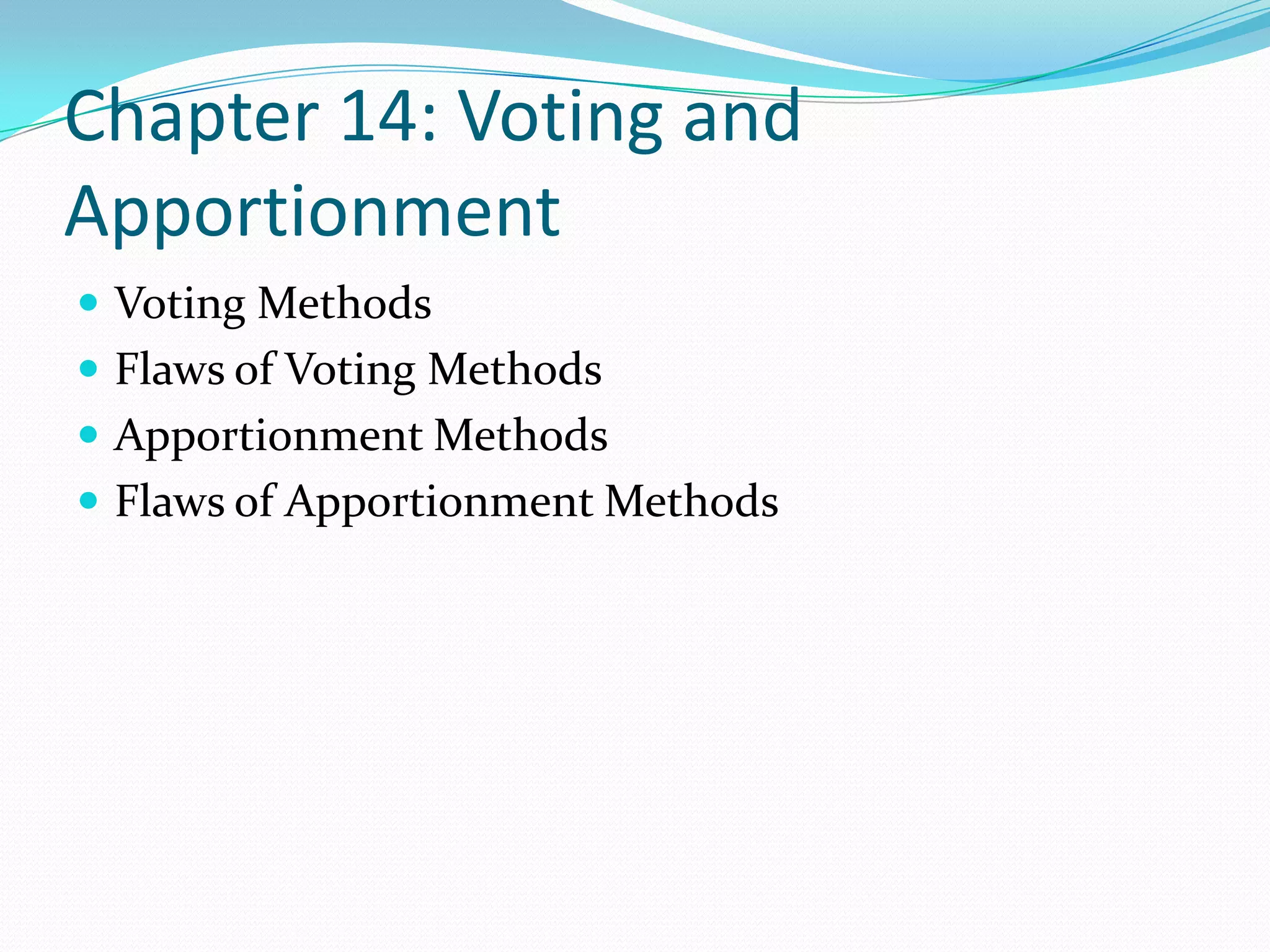 Chapter 14: Voting and ApportionmentVoting MethodsFlaws of Voting MethodsApportionment MethodsFlaws of Apportionment Methods
