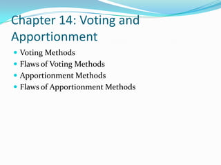 Chapter 14: Voting and ApportionmentVoting MethodsFlaws of Voting MethodsApportionment MethodsFlaws of Apportionment Methods