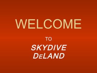 WELCOME TO SKYDIVE D E LAND 