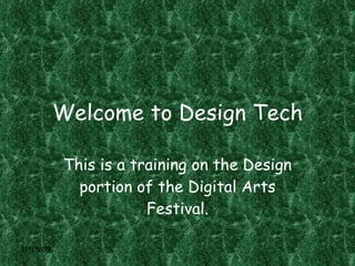 Welcome to Design Tech This is a training on the Design portion of the Digital Arts Festival. 