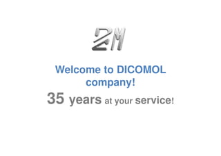 Welcome to DICOMOL
company!
35 years at your service!
 